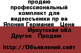 продаю профессиональный комплект для видеосъемки пр-ва Япония,Германия › Цена ­ 75 000 - Иркутская обл. Другое » Продам   